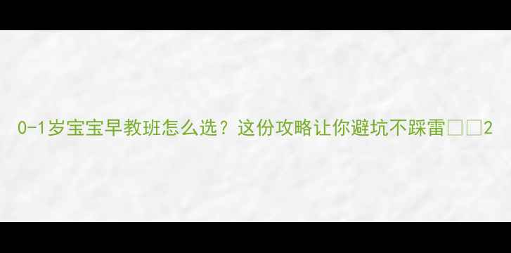 图片 0-1岁宝宝早教班怎么选？这份攻略让你避坑不踩雷👶🏻2