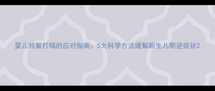 图片 婴儿频繁打嗝的应对指南：5大科学方法缓解新生儿呃逆症状2