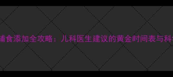 图片 0-12月宝宝辅食添加全攻略：儿科医生建议的黄金时间表与科学喂养指南1