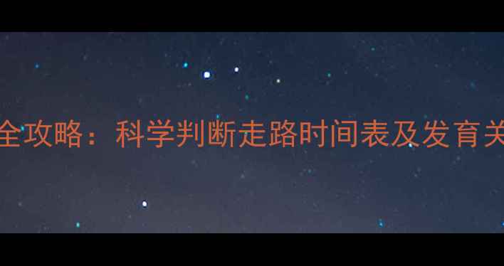 图片 0-3岁宝宝学步全攻略：科学判断走路时间表及发育关键期养护指南2
