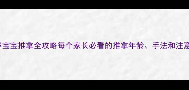 图片 0-3岁宝宝推拿全攻略每个家长必看的推拿年龄、手法和注意事项
