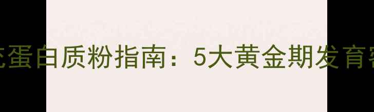 图片 0-3岁宝宝科学补充蛋白质粉指南：5大黄金期发育密码+8大科学建议2