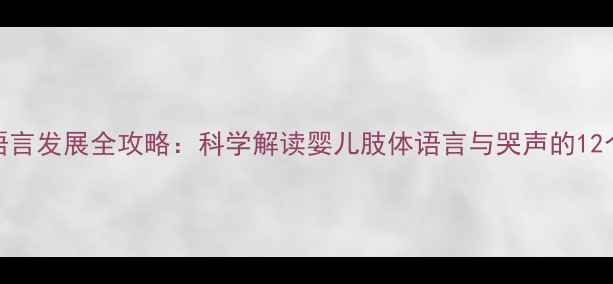 图片 0-3岁宝宝语言发展全攻略：科学解读婴儿肢体语言与哭声的12个关键信号2