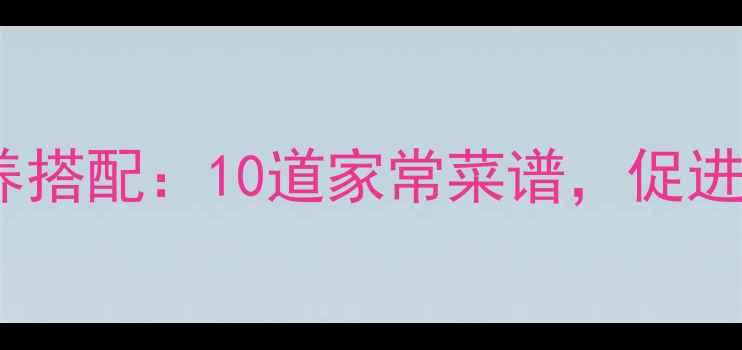 图片 0-3岁宝宝辅食营养搭配：10道家常菜谱，促进发育+增强免疫力1