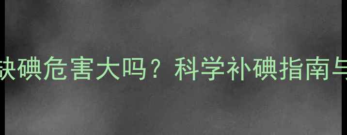 图片 0-6个月宝宝缺碘危害大吗？科学补碘指南与注意事项全1