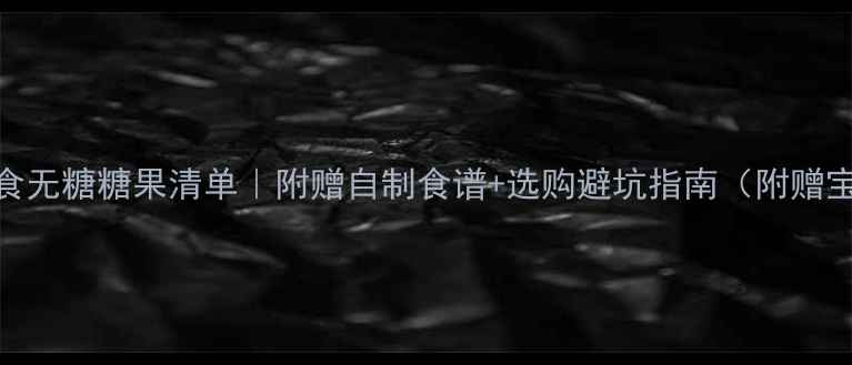 图片 1-3岁宝宝辅食无糖糖果清单｜附赠自制食谱+选购避坑指南（附赠宝宝营养表）2