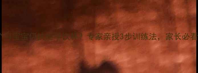 图片 10个月宝宝仍抗拒学饮杯？专家亲授3步训练法，家长必看！2