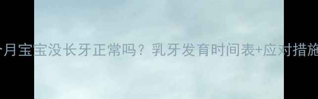 图片 10个月宝宝没长牙正常吗？乳牙发育时间表+应对措施全1