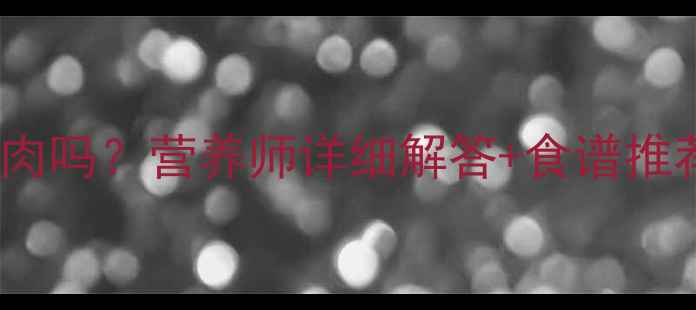 图片 10个月宝宝能吃羊肉吗？营养师详细解答+食谱推荐（附避坑指南）2