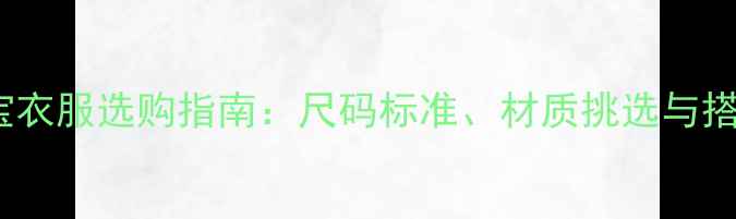 图片 10个月宝宝衣服选购指南：尺码标准、材质挑选与搭配技巧全1
