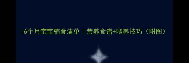 图片 16个月宝宝辅食清单｜营养食谱+喂养技巧（附图）