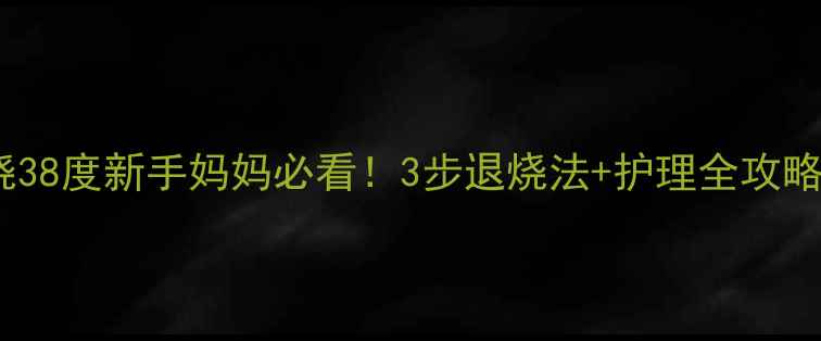 图片 18个月宝宝发烧38度新手妈妈必看！3步退烧法+护理全攻略（亲测有效）1