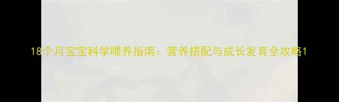 图片 18个月宝宝科学喂养指南：营养搭配与成长发育全攻略1