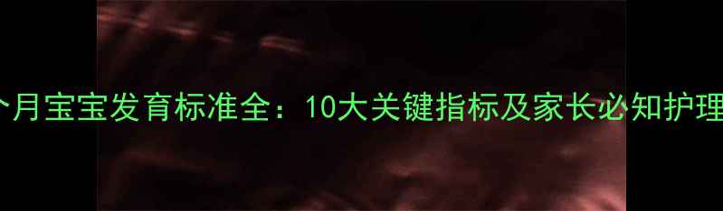 图片 1岁1个月宝宝发育标准全：10大关键指标及家长必知护理指南1