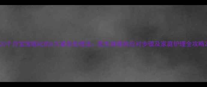 图片 20个月宝宝呕吐的5大紧急处理法：医生推荐的应对步骤及家庭护理全攻略2