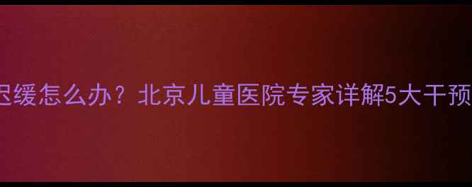 图片 22个月宝宝语言发育迟缓怎么办？北京儿童医院专家详解5大干预策略（附训练方案）1