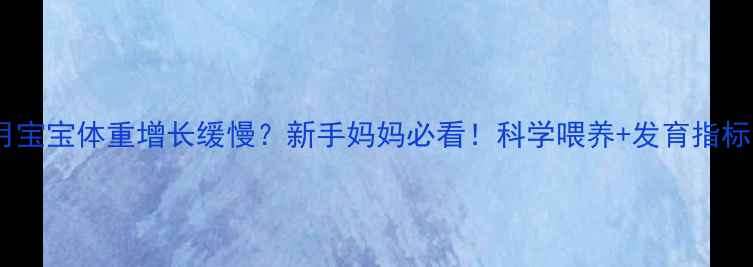 图片 2个月宝宝体重增长缓慢？新手妈妈必看！科学喂养+发育指标全🍼