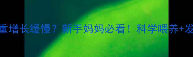 图片 2个月宝宝体重增长缓慢？新手妈妈必看！科学喂养+发育指标全🍼2