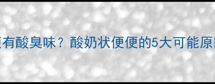 图片 2个月宝宝大便有酸臭味？酸奶状便便的5大可能原因及应对措施2