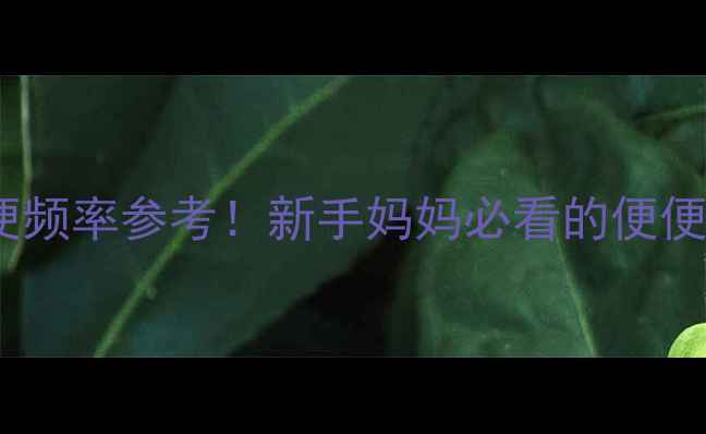 图片 2个月宝宝排便频率参考！新手妈妈必看的便便观察指南🍼💡