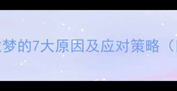 图片 3-12岁儿童夜间频繁做梦的7大原因及应对策略（附儿科医生专业建议）