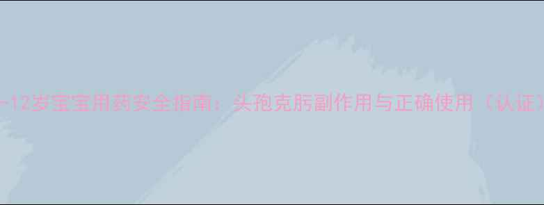 图片 3-12岁宝宝用药安全指南：头孢克肟副作用与正确使用（认证）