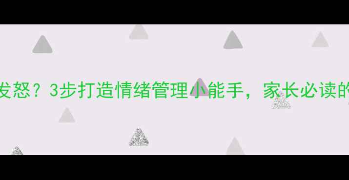 图片 3-6岁宝宝频繁发怒？3步打造情绪管理小能手，家长必读的科学应对指南2