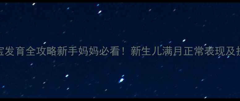 图片 30天宝宝发育全攻略新手妈妈必看！新生儿满月正常表现及护理要点