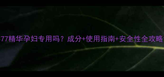 图片 377精华孕妇专用吗？成分+使用指南+安全性全攻略1