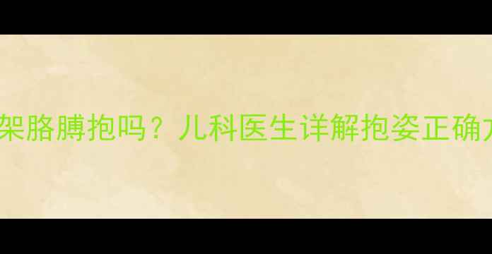 图片 3个月大宝宝能架胳膊抱吗？儿科医生详解抱姿正确方法及发育指标