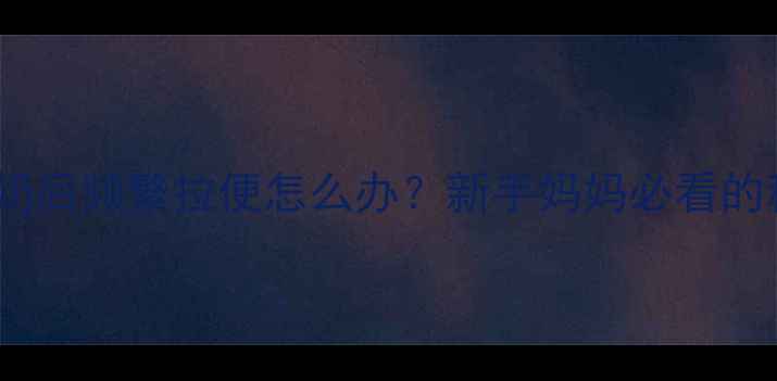 图片 3个月宝宝吃奶后频繁拉便怎么办？新手妈妈必看的科学应对指南