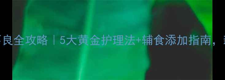 图片 3个月宝宝消化不良全攻略｜5大黄金护理法+辅食添加指南，新手妈妈必看！2