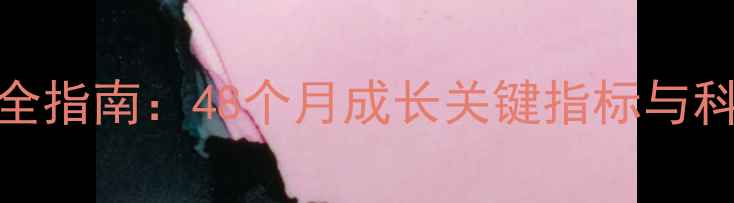图片 3岁宝宝发育全指南：48个月成长关键指标与科学育儿方案2