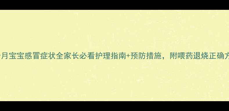 图片 4个月宝宝感冒症状全家长必看护理指南+预防措施，附喂药退烧正确方法