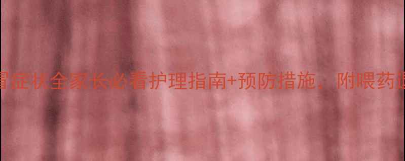 图片 4个月宝宝感冒症状全家长必看护理指南+预防措施，附喂药退烧正确方法1