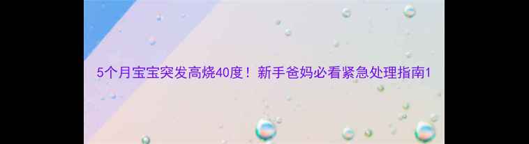 图片 5个月宝宝突发高烧40度！新手爸妈必看紧急处理指南1