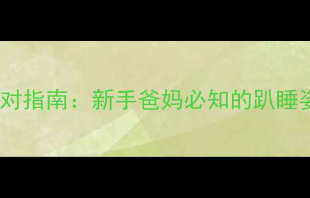图片 5个月宝宝趴睡怎么办？科学应对指南：新手爸妈必知的趴睡姿势、安全隐患及睡眠训练技巧