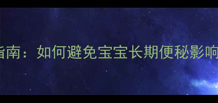 图片 5大危害+科学应对指南：如何避免宝宝长期便秘影响发育？家长必看！2