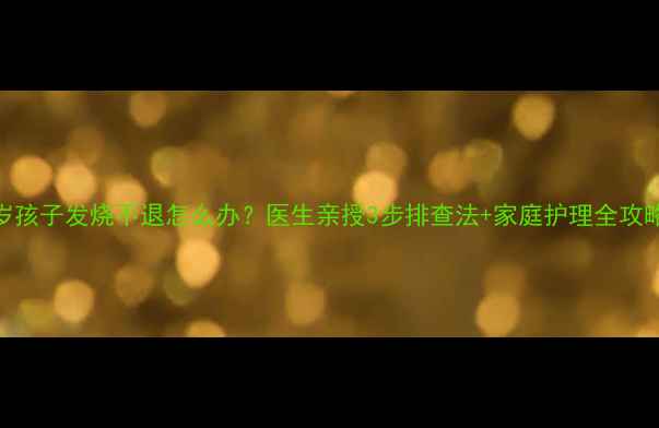 图片 5岁孩子发烧不退怎么办？医生亲授3步排查法+家庭护理全攻略2