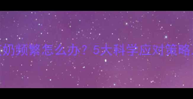 图片 6个月宝宝夜奶频繁怎么办？5大科学应对策略及护理指南1