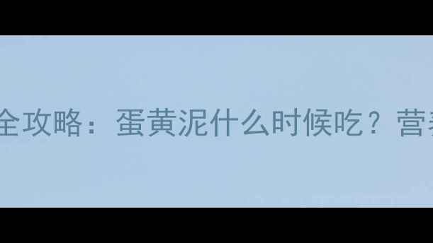 图片 6个月宝宝辅食添加全攻略：蛋黄泥什么时候吃？营养搭配与注意事项大