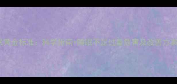 图片 6岁儿童每日睡眠黄金标准：科学指南+睡眠不足过量危害及改善方案（附权威数据）