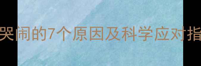 图片 7个月大宝宝频繁哭闹的7个原因及科学应对指南新手爸妈必看2