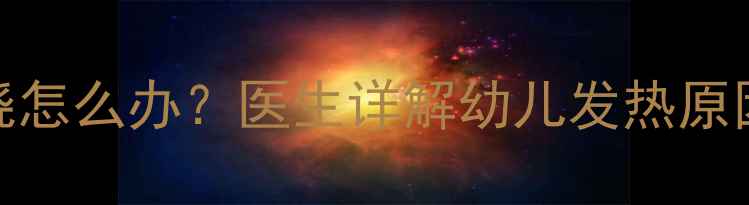 图片 7个月宝宝反复发烧怎么办？医生详解幼儿发热原因及家庭护理指南2