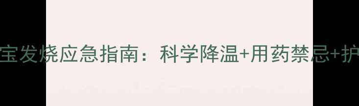 图片 7个月宝宝发烧应急指南：科学降温+用药禁忌+护理细节1
