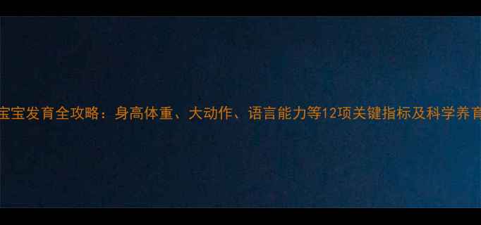 图片 7个月宝宝发育全攻略：身高体重、大动作、语言能力等12项关键指标及科学养育建议2