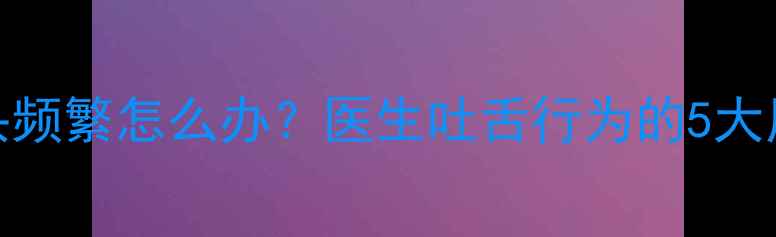图片 7个月宝宝吐舌头频繁怎么办？医生吐舌行为的5大原因及应对方案1
