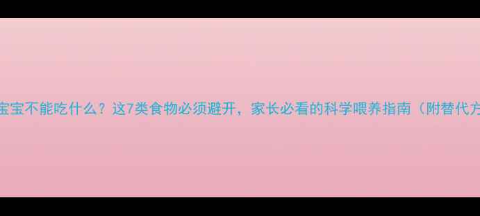 图片 8个月宝宝不能吃什么？这7类食物必须避开，家长必看的科学喂养指南（附替代方案）2
