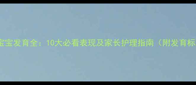 图片 8个月宝宝发育全：10大必看表现及家长护理指南（附发育标准表）