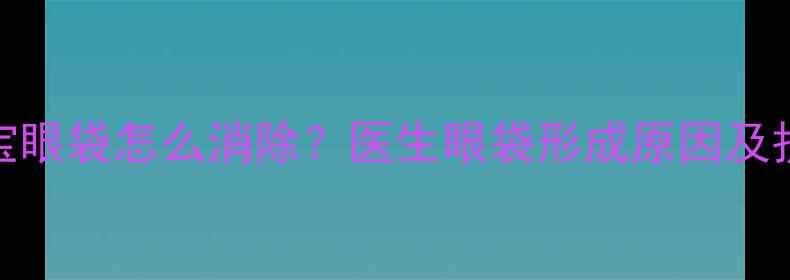 图片 8个月宝宝眼袋怎么消除？医生眼袋形成原因及护理指南1